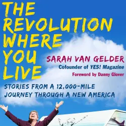 Cover - Sarah van Gelder - The Revolution Where You Live - Stories from a 12,000-Mile Journey Through a New America