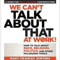 Cover - Mary-Frances Winters - We Can't Talk about That at Work! - How to Talk about Race, Religion, Politics, and Other Polarizing Topics