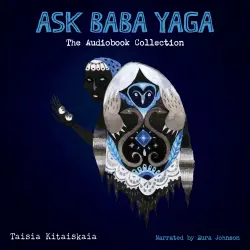 Cover - Taisia Kitaiskaia - Ask Baba Yaga - The Audiobook Collection