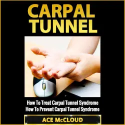 Cover - Ace McCloud - Carpal Tunnel: How To Treat Carpal Tunnel Syndrome - How To Prevent Carpal Tunnel Syndrome