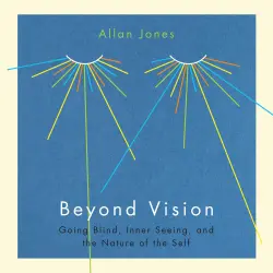 Cover - Allan Jones - Beyond Vision - Going Blind, Inner Seeing, and the Nature of the Self