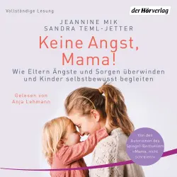 Cover - Jeannine Mik - Keine Angst, Mama! - Wie Eltern Ängste und Sorgen überwinden und Kinder selbstbewusst begleiten