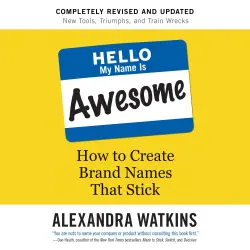 Cover - Alexandra Watkins - Hello, My Name Is Awesome - How to Create Brand Names That Stick