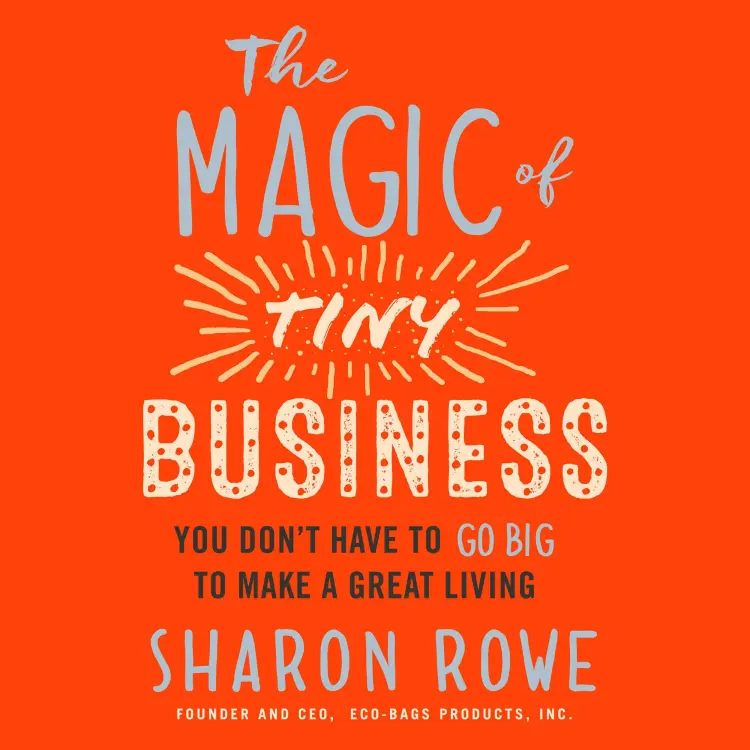 Cover von Sharon Rowe - The Magic of Tiny Business - You Don't Have to Go Big to Make a Great Living
