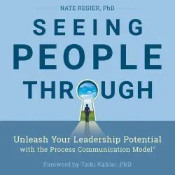 Cover - Nate Regier - Seeing People Through - Unleash Your Leadership Potential with the Process Communication Model