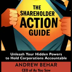 Cover - Andrew Behar - The Shareholder Action Guide - Unleash Your Hidden Powers to Hold Corporations Accountable