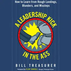 Cover - Bill Treasurer - A Leadership Kick in the Ass - How to Learn from Rough Landings, Blunders, and Missteps