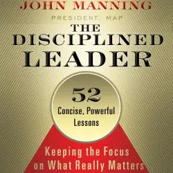 Cover - John Manning - The Disciplined Leader - Keeping the Focus on What Really Matters