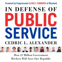 Cover - Cedric L. Alexander - In Defense of Public Service - How 22 Million Government Workers Will Save our Republic