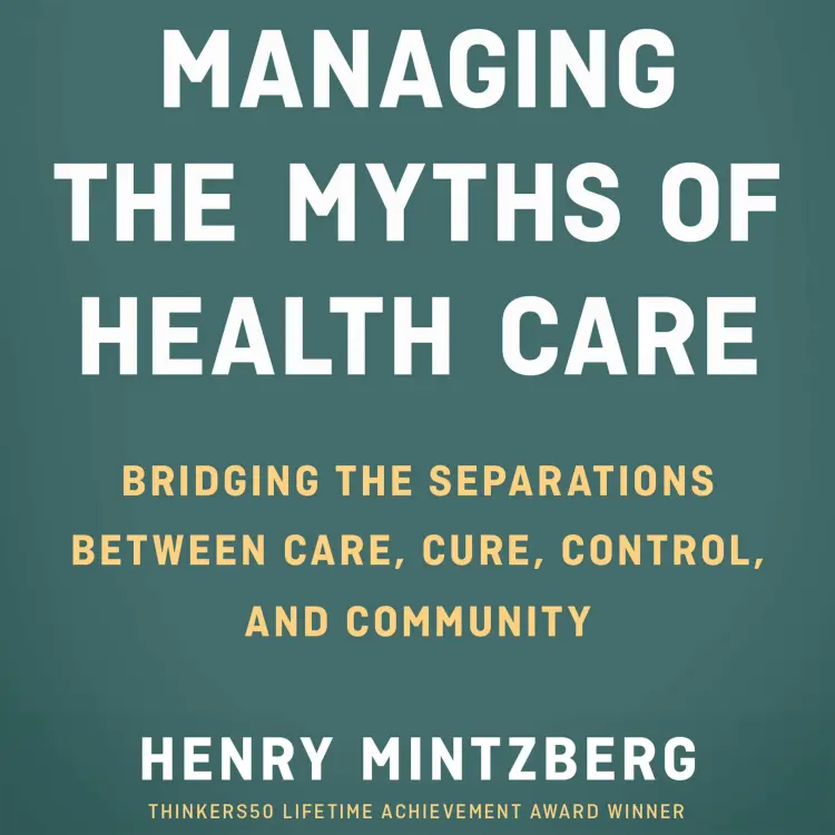Cover von Henry Mintzberg - Managing the Myths of Health Care - Bridging the Separations between Care, Cure, Control, and Community