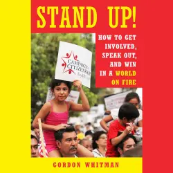 Cover - Gordon Whitman - Stand Up! - How to Get Involved, Speak Out, and Win in a World on Fire