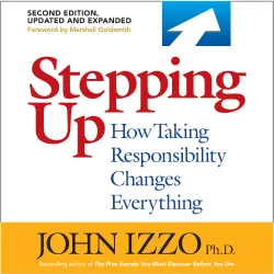 Cover - John B. Izzo Ph.D. - Stepping Up, Second Edition - How Taking Responsibility Changes Everything