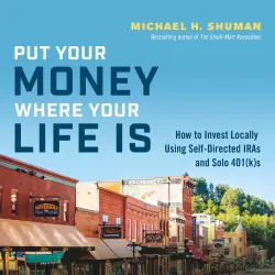 Cover - Michael H. Shuman - Put Your Money Where Your Life Is - How to Invest Locally Using Self-Directed IRAs and Solo 401(k)s