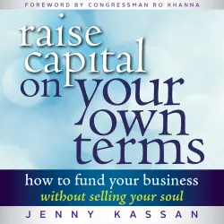 Cover - Jenny Kassan - Raise Capital on Your Own Terms - How to Fund Your Business without Selling Your Soul