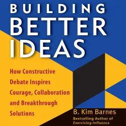 Cover - B. Kim Barnes - Building Better Ideas - How Constructive Debate Inspires Courage, Collaboration, and Breakthrough Solutions
