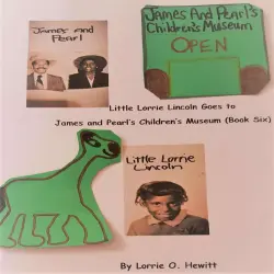 Cover - Lorrie O. Hewitt - Little Lorrie Lincoln Goes to James and Pearl's Children's Museum