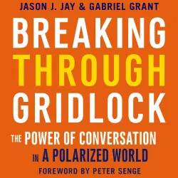 Cover - Jason Jay - Breaking Through Gridlock - The Power of Conversation in a Polarized World