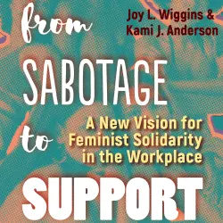 Cover - Joy L. Wiggins - From Sabotage to Support - A New Vision for Feminist Solidarity in the Workplace