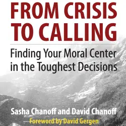 Cover - Sasha Chanoff - From Crisis to Calling - Finding Your Moral Center in the Toughest Decisions