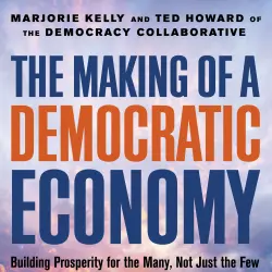 Cover - Marjorie Kelly - The Making of a Democratic Economy - Building Prosperity For the Many, Not Just the Few