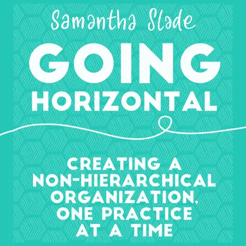 Cover von Samantha Slade - Going Horizontal - Creating a Non-Hierarchical Organization, One Practice at a Time