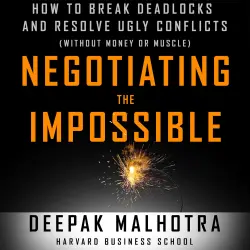 Cover - Deepak Malhotra - Negotiating the Impossible - How to Break Deadlocks and Resolve Ugly Conflicts (without Money or Muscle)