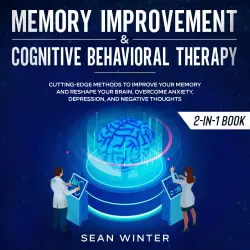 Cover - Sean Winter - Memory Improvement and Cognitive Behavioral Therapy - Cutting-Edge Methods to Improve Your Memory and Reshape Your Brain. Overcome Anxiety, Depression, and Negative Thoughts