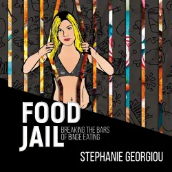 Cover - Stephanie Georgiou - Food Jail - Breaking the Bars of Binge Eating