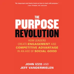 Cover - John B. Izzo PhD - The Purpose Revolution - How Leaders Create Engagement and Competitive Advantage in an Age of Social Good