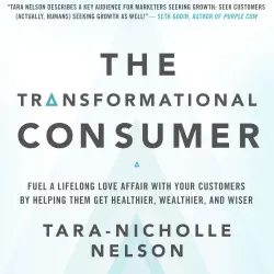 Cover - Tara-Nicholle Nelson - The Transformational Consumer - Fuel a Lifelong Love Affair with Your Customers by Helping Them Get Healthier, Wealthier, and Wiser