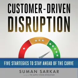 Cover - Suman Sarkar - Customer-Driven Disruption - Five Strategies to Stay Ahead of the Curve