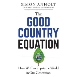 Cover - Simon Anholt - The Good Country Equation - How We Can Repair the World in One Generation