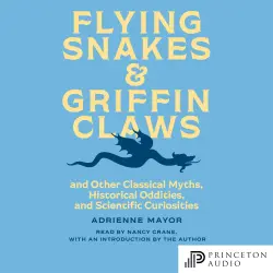 Cover - Adrienne Mayor - Flying Snakes and Griffin Claws - And Other Classical Myths, Historical Oddities, and Scientific Curiosities