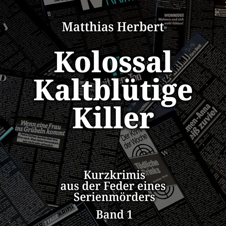 Cover von Matthias Herbert - Kolossal Kaltblütige Killer - Band 1 - Kurzkrimis aus der Feder eines Serienmörders
