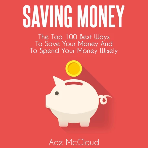 Cover von Ace McCloud - Saving Money - The Top 100 Best Ways To Save Your Money And To Spend Your Money Wisely
