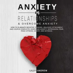 Cover - Lilly Andrew - Anxiety in Relationships & Overcome Anxiety - How to Eliminate Negative Thinking, Jealousy, Attachment and Couple Conflicts. Overcome Anxiety, Depression, Fear, Panic attacks, Worr ...