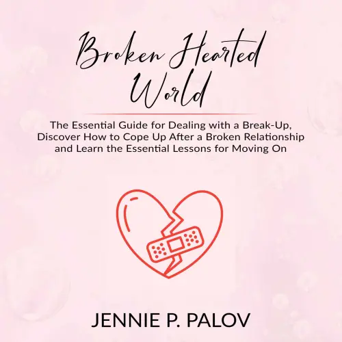 Cover von Jennie P. Palov - Broken Hearted World - The Essential Guide for Dealing with a Break-Up, Discover How to Cope Up After a Broken Relationship and Learn the Essential Lessons for Moving On