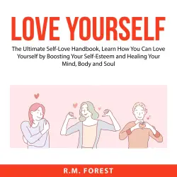 Cover - R.M. Forest - Love Yourself - The Ultimate Self-Love Handbook, Learn How You Can Love Yourself by Boosting Your Self-Esteem and Healing Your Mind, Body and Soul