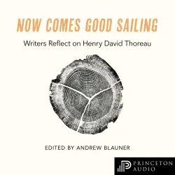 Cover - Andrew Blauner - Now Comes Good Sailing - Writers Reflect on Henry David Thoreau