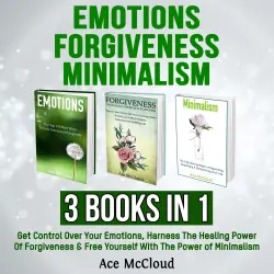 Cover - Ace McCloud - Emotions - Forgiveness: Minimalism: 3 Books in 1: Get Control Over Your Emotions, Harness The Healing Power Of Forgiveness & Free Yourself With The Power of Minimalism