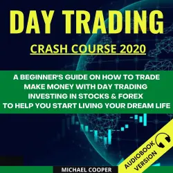 Cover - Michael Cooper - Day Trading Crash Course 2020 - A Beginner's Guide On How To Trade. Make Money With Day Trading Investing In Stocks & Forex To Help You Start Living Your Dream Life