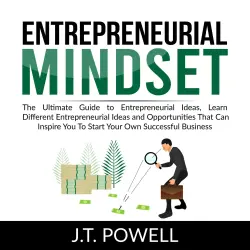 Cover - J.T. Powell - Entrepreneurial Mindset - The Ultimate Guide to Entrepreneurial Ideas, Learn Different Entrepreneurial Ideas and Opportunities That Can Inspire You To Start Your Own Successful Bus ...