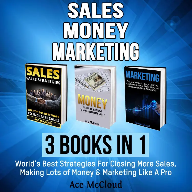 Cover von Ace McCloud - Sales, Money, Marketing: 3 Books in 1 - World's Best Strategies For Closing More Sales, Making Lots of Money & Marketing Like A Pro