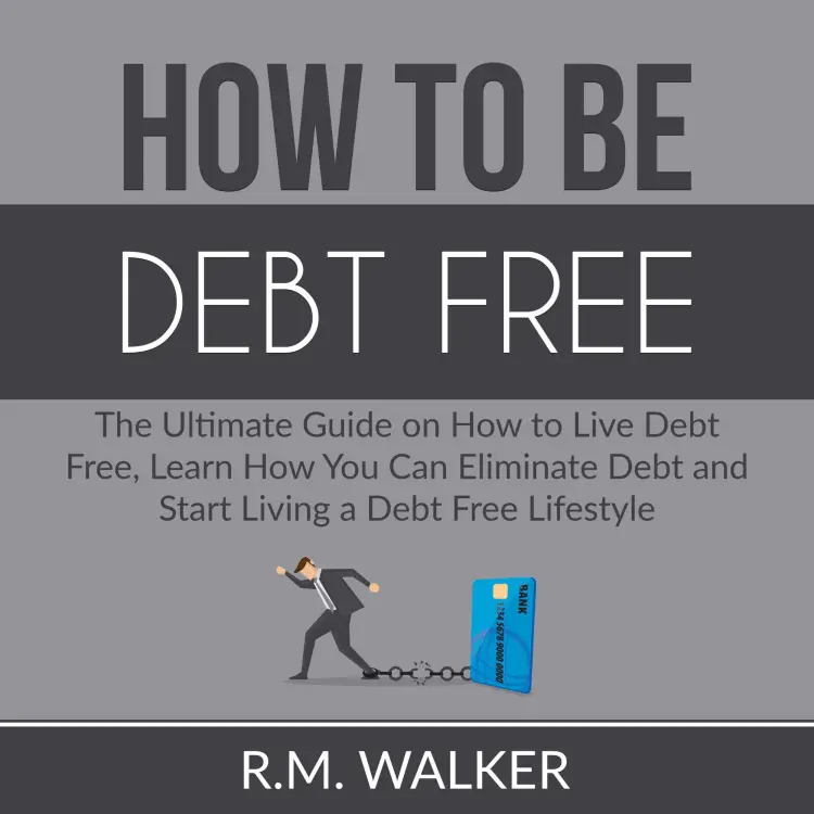Cover von R.M. Walker - How to Be Debt Free - The Ultimate Guide on How to Live Debt Free, Learn How You Can Eliminate Debt and Start Living a Debt Free Lifestyle