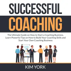 Cover - Kim York - Successful Coaching - The Ultimate Guide on How to Start a Coaching Business, Learn Powerful Tips on How to Build Your Coaching Skills and Start Your Own Coaching Business