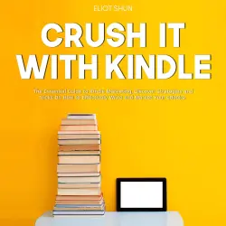 Cover - Eliot Shun - Crush It with Kindle - The Essential Guide to Kindle Marketing, Discover Strategies and Tricks On How to Effectively Write and Market Your eBooks.