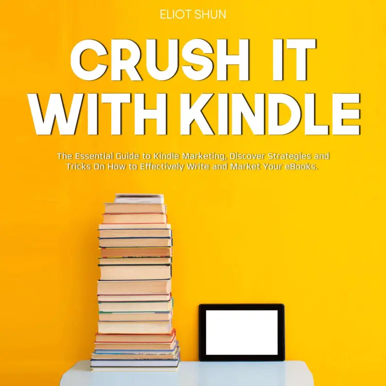 Cover von Eliot Shun - Crush It with Kindle - The Essential Guide to Kindle Marketing, Discover Strategies and Tricks On How to Effectively Write and Market Your eBooks.