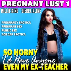 Cover - Millie King - So Horny I'd Have Anyone - Even My Ex Teacher : Pregnant Lust 1 (Pregnancy Erotica Pregnant Sex Public Sex Age Gap Erotica)