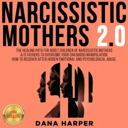Cover - Dana Harper - Narcisstic Mothers 2.0 - The Healing Path for Adult Children of Narcissistic Mothers A/O Fathers to Overcome your Childhood Manipulation. How to Recover After Hidden Emotional and ...