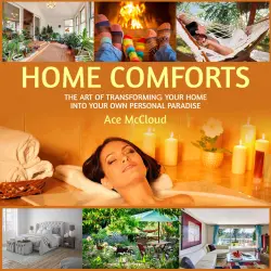Cover - Ace McCloud - Home Comforts - The Art of Transforming Your Home Into Your Own Personal Paradise